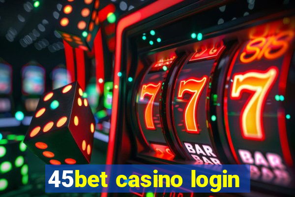 45bet casino login